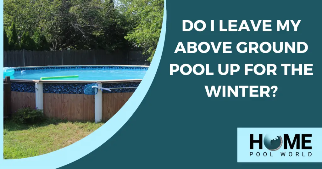 Do I Leave My Above Ground Pool Up for the Winter? – Home Pool World