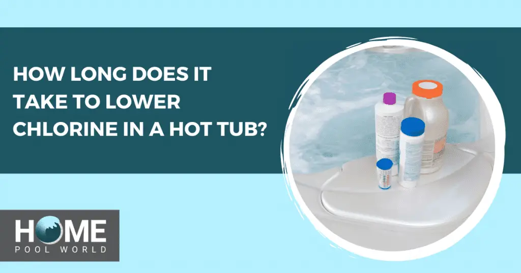 How Long Does It Take To Lower Chlorine in a Hot Tub? – Home Pool World