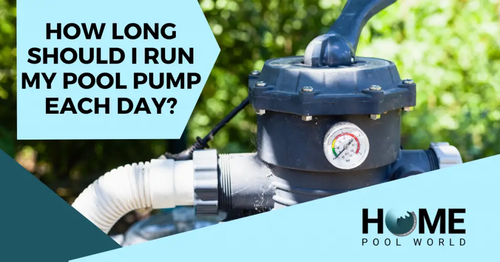 How Long Should I Run My Pool Pump Each Day? Home Pool World