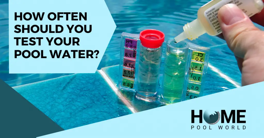 How Often Should You Test Your Pool Water? Home Pool World