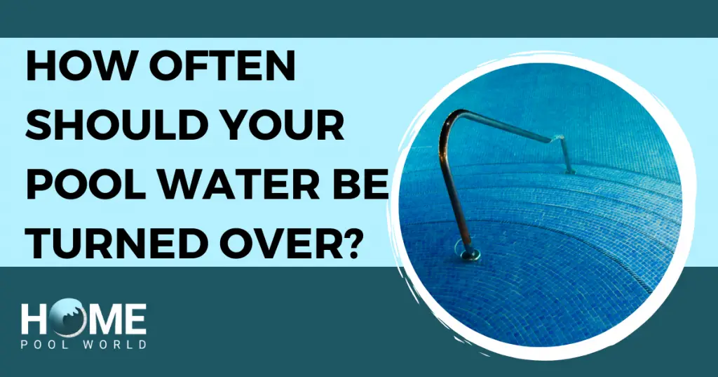 How Often Should Your Pool Water Be Turned Over? – Home Pool World