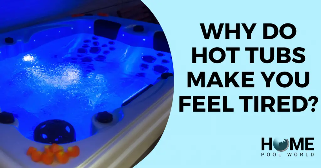 why-hot-tubs-make-you-feel-tired-a-complete-breakdown-home-pool-world