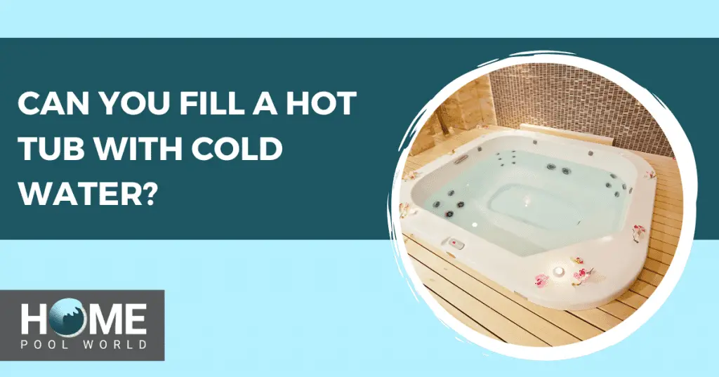 can-you-fill-a-hot-tub-with-cold-water-home-pool-world